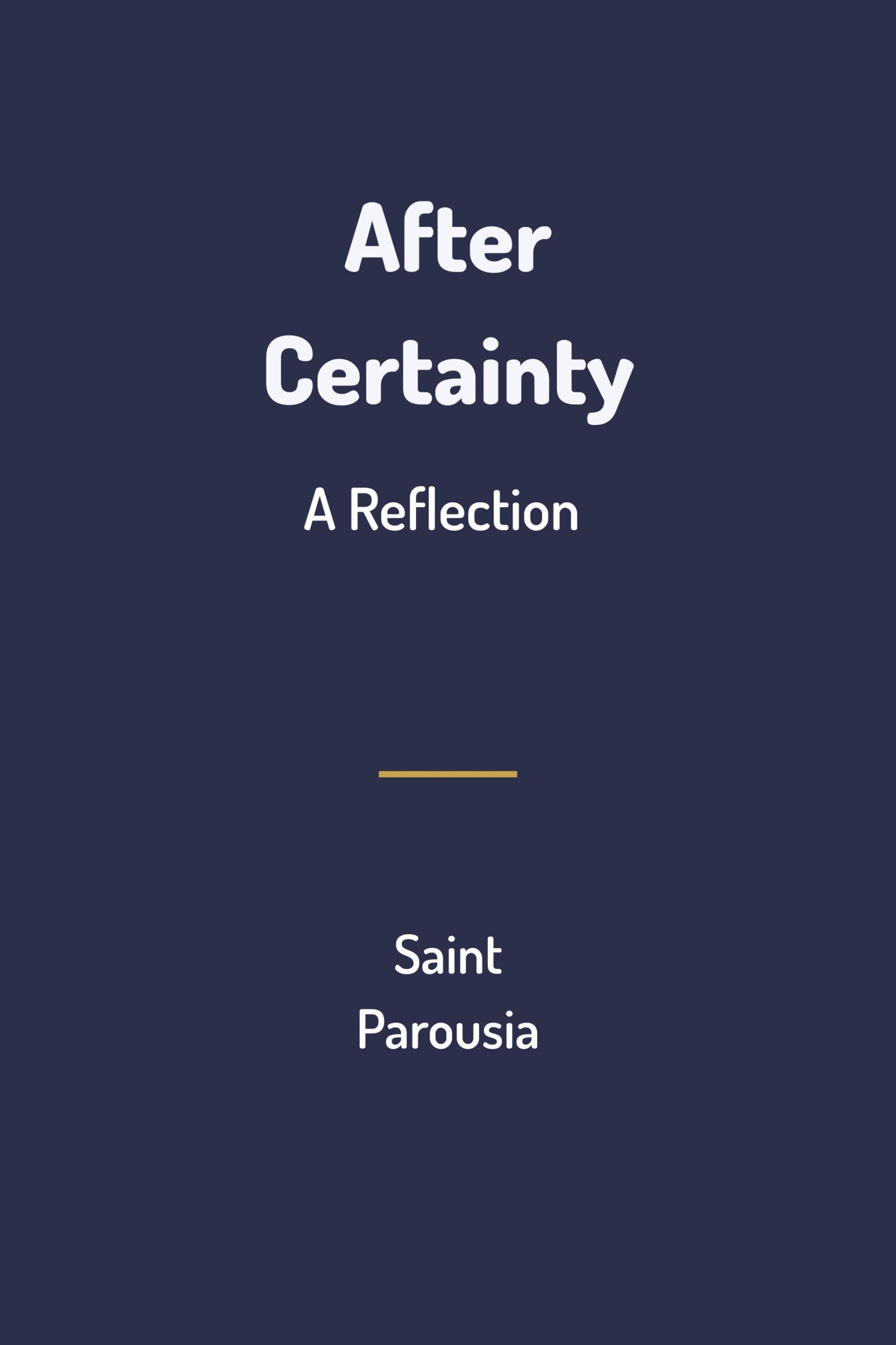 Book cover of “After Certainty” by Saint Parousia with deep teal background, subtle gold accent line, and minimalist contemporary design.